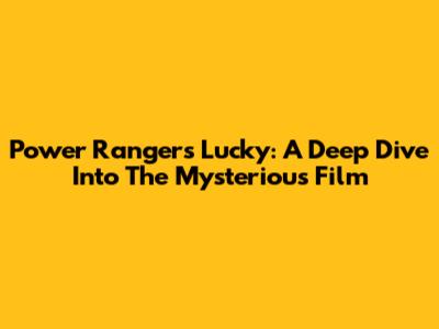 Power Rangers Lucky: A Deep Dive Into The Mysterious Film