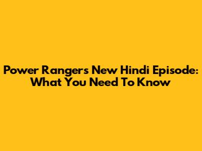 Power Rangers New Hindi Episode: What You Need To Know