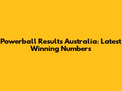 Powerball Results Australia: Latest Winning Numbers