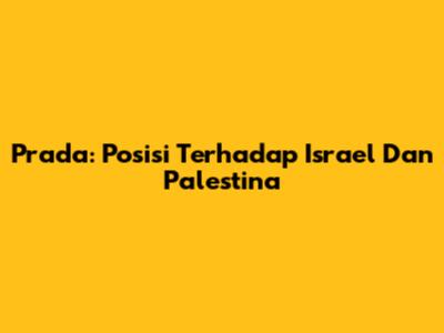 Prada: Posisi Terhadap Israel Dan Palestina