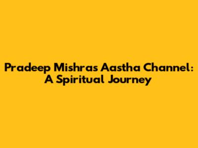 Pradeep Mishra's Aastha Channel: A Spiritual Journey