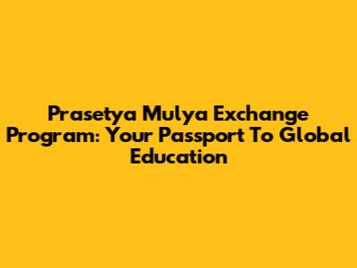Prasetya Mulya Exchange Program: Your Passport To Global Education