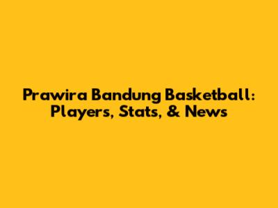 Prawira Bandung Basketball: Players, Stats, & News