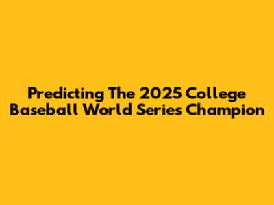 Predicting The 2025 College Baseball World Series Champion