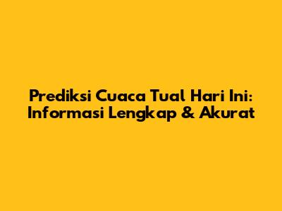 Prediksi Cuaca Tual Hari Ini: Informasi Lengkap & Akurat