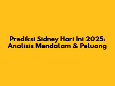 Prediksi Sidney Hari Ini 2025: Analisis Mendalam & Peluang