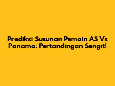 Prediksi Susunan Pemain AS Vs Panama: Pertandingan Sengit!