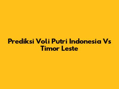 Prediksi Voli Putri Indonesia Vs Timor Leste