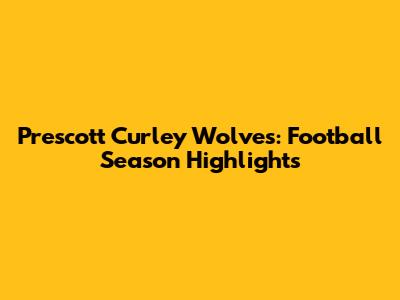 Prescott Curley Wolves: Football Season Highlights