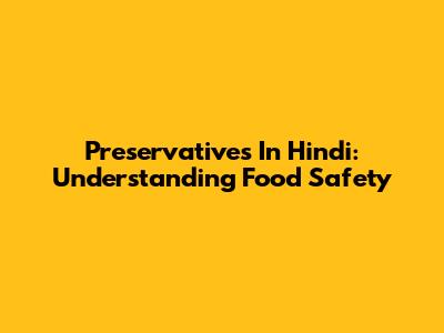 Preservatives In Hindi: Understanding Food Safety