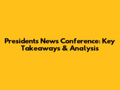 President's News Conference: Key Takeaways & Analysis