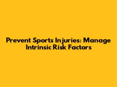 Prevent Sports Injuries: Manage Intrinsic Risk Factors