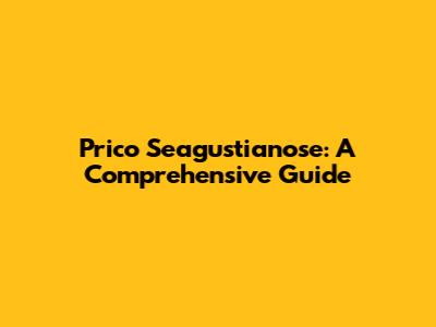 Prico Seagustianose: A Comprehensive Guide