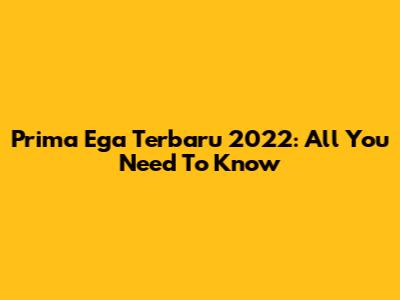 Prima Ega Terbaru 2022: All You Need To Know