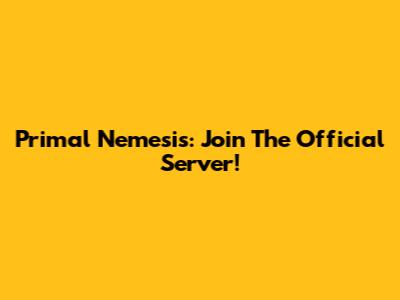 Primal Nemesis: Join The Official Server!