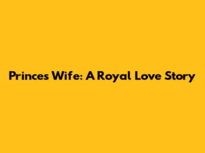 Prince's Wife: A Royal Love Story