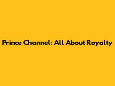 Prince Channel: All About Royalty