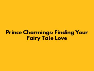 Prince Charmings: Finding Your Fairy Tale Love