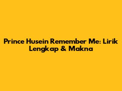 Prince Husein Remember Me: Lirik Lengkap & Makna