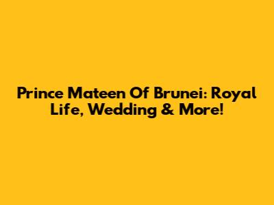 Prince Mateen Of Brunei: Royal Life, Wedding & More!