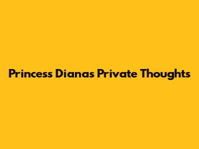 Princess Diana's Private Thoughts