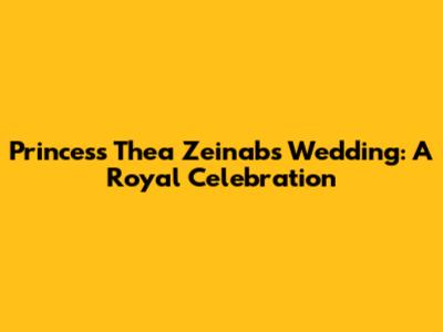 Princess Thea Zeinab's Wedding: A Royal Celebration