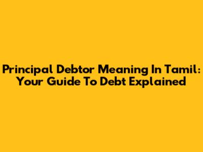 Principal Debtor Meaning In Tamil: Your Guide To Debt Explained
