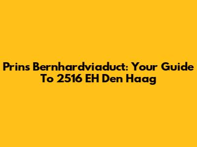 Prins Bernhardviaduct: Your Guide To 2516 EH Den Haag