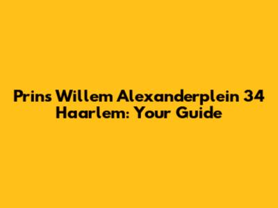 Prins Willem Alexanderplein 34 Haarlem: Your Guide