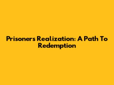 Prisoners' Realization: A Path To Redemption