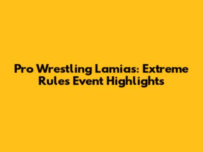 Pro Wrestling Lamias: Extreme Rules Event Highlights