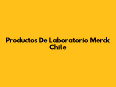 Productos De Laboratorio Merck Chile