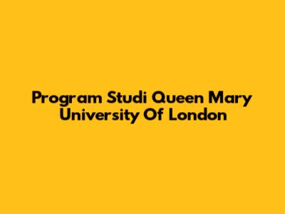 Program Studi Queen Mary University Of London