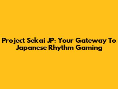 Project Sekai JP: Your Gateway To Japanese Rhythm Gaming