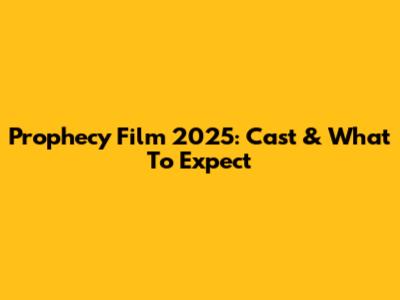 Prophecy Film 2025: Cast & What To Expect