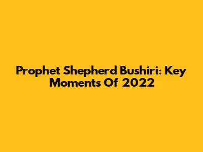 Prophet Shepherd Bushiri: Key Moments Of 2022