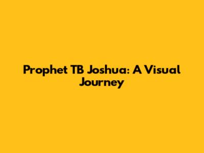 Prophet TB Joshua: A Visual Journey