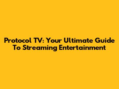 Protocol TV: Your Ultimate Guide To Streaming Entertainment