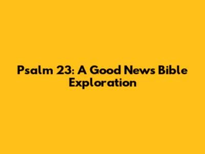 Psalm 23: A Good News Bible Exploration