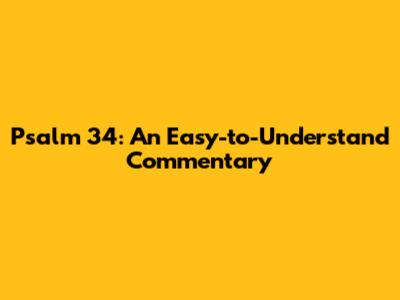 Psalm 34: An Easy-to-Understand Commentary