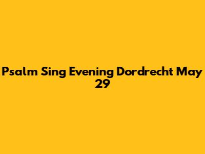 Psalm Sing Evening Dordrecht May 29