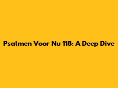 Psalmen Voor Nu 118: A Deep Dive
