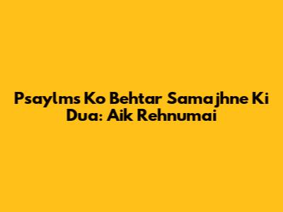 Psaylms Ko Behtar Samajhne Ki Dua: Aik Rehnumai