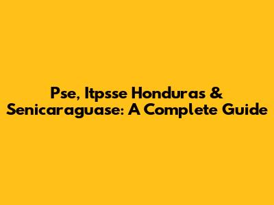 Pse, Itpsse Honduras & Senicaraguase: A Complete Guide