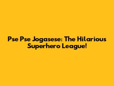 Pse Pse Jogasese: The Hilarious Superhero League!