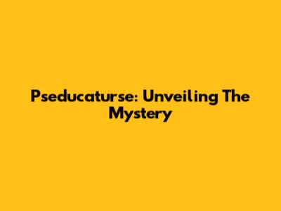 Pseducaturse: Unveiling The Mystery