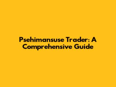 Psehimansuse Trader: A Comprehensive Guide