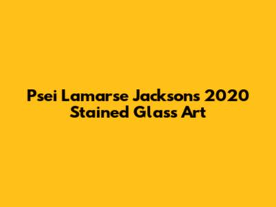 Psei Lamarse Jackson's 2020 Stained Glass Art