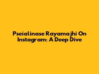 Pseialinase Rayamajhi On Instagram: A Deep Dive