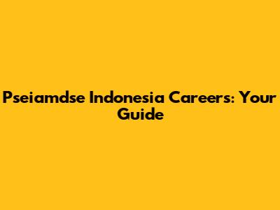 Pseiamdse Indonesia Careers: Your Guide